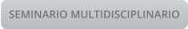 SEMINARIO MULTIDISCIPLINARIO